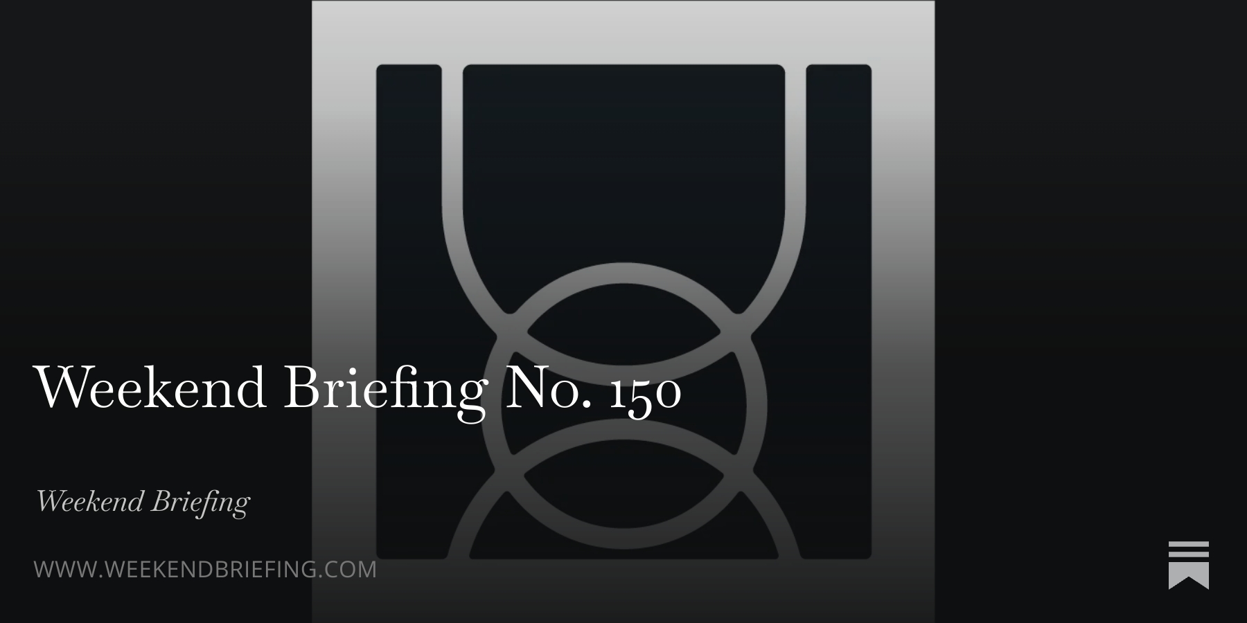 Weekend Briefing No. 150 - by Kyle Westaway